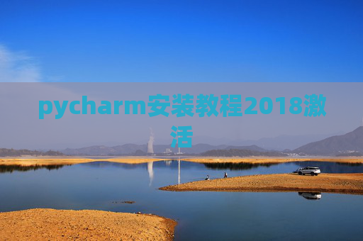 pycharm安装教程2018激活 pycharm安装教程2018激活